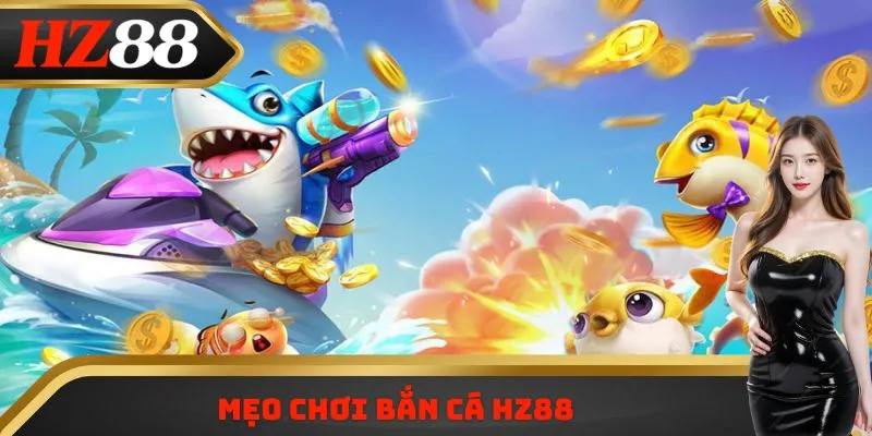 Mẹo chơi bắn cá HZ88